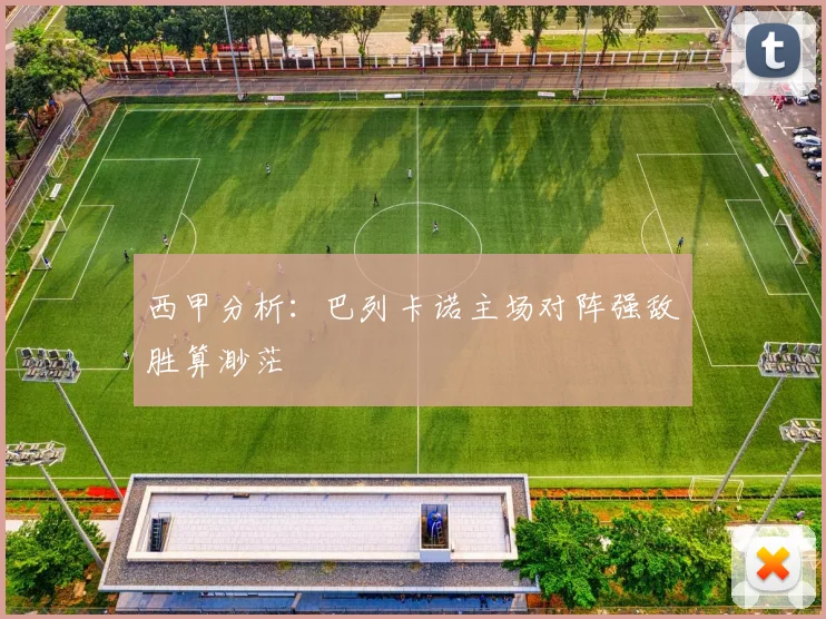 西甲分析：巴列卡诺主场对阵强敌胜算渺茫